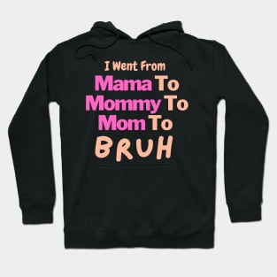 I Went From Mama To Mommy To Mom To Bruh Hoodie